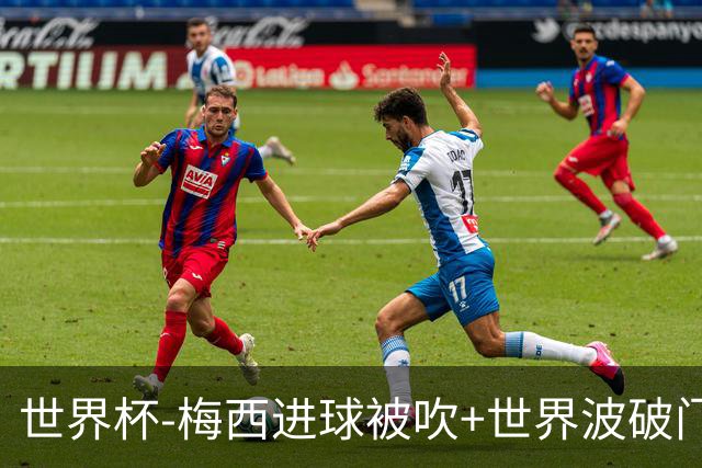 世界杯-梅西进球被吹+世界波破门 半场阿根廷1-0阿尔及利亚