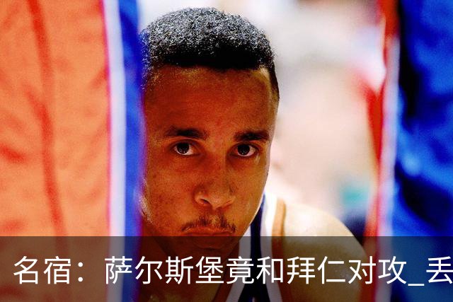 名宿：萨尔斯堡竟和拜仁对攻 丢3个球后就芭比Q了